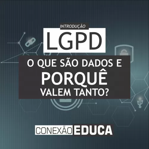 [LGPD] LEI GERAL DE PROTEÇÃO DE DADOS | O QUE SÃO DADOS E PORQUÊ VALEM TANTO?