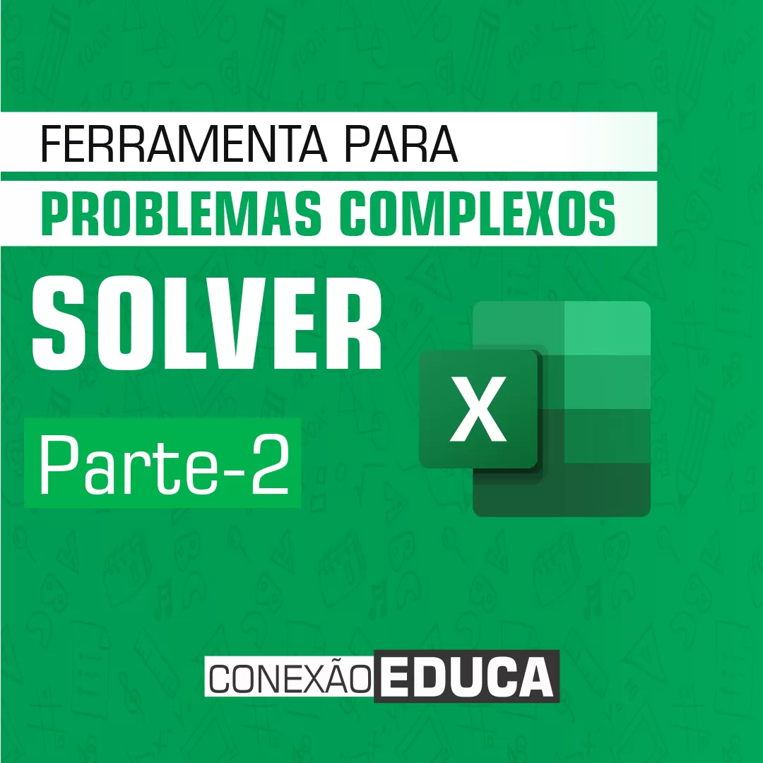 ✔️SOLVER NO #EXCEL | RESOLUÇÃO DE PROBLEMAS COMPLEXOS | PARTE 2/3 | CONEXÃO EDUCA